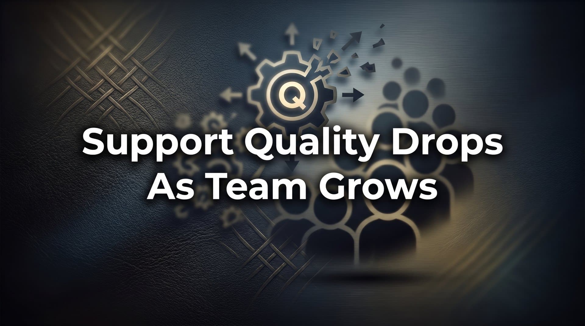 Why Support Quality Drops as Your Team Grows (And How to Fix It)