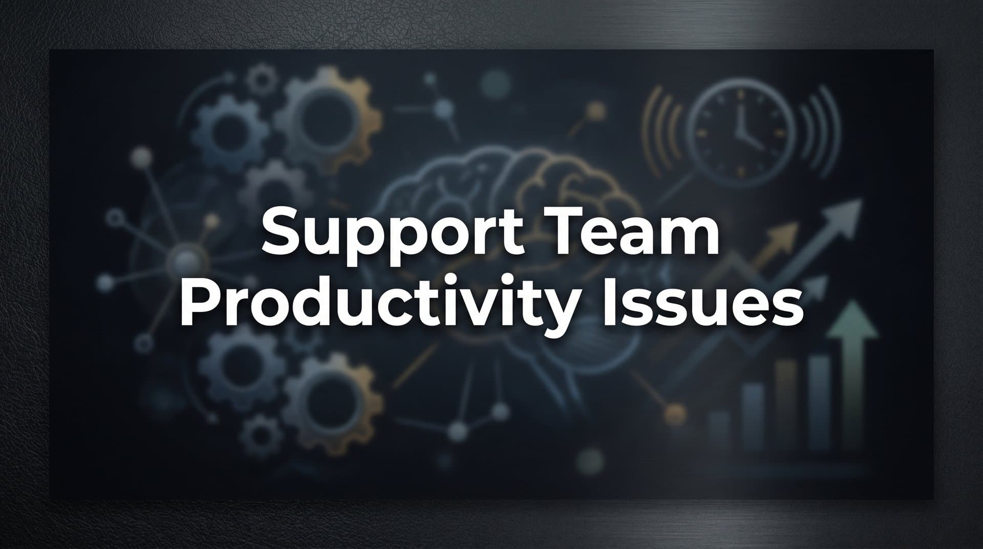 8 Proven Strategies to Fix Support Team Productivity Issues Before They Cost You Customers