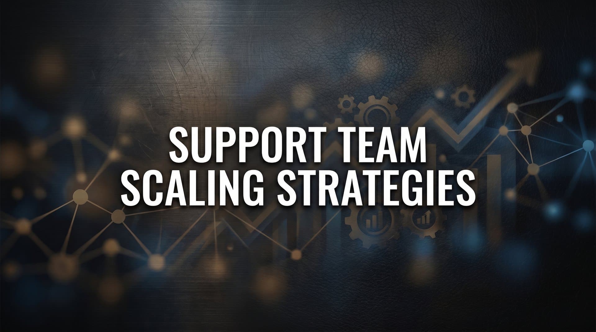 Support Team Scaling Strategies: A Complete Guide to Growing Without Breaking