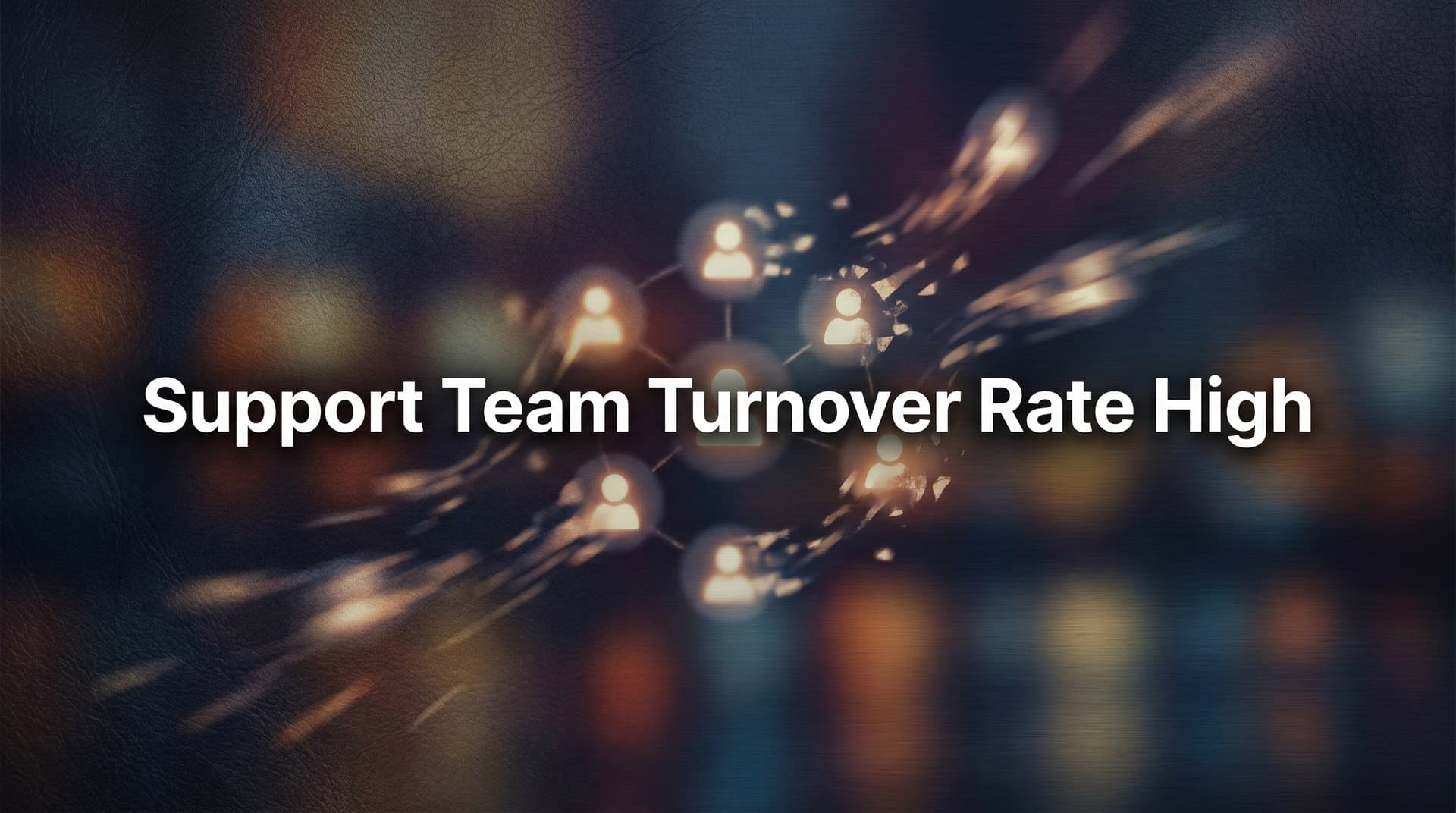 Why Your Support Team Turnover Rate Is High (And What Actually Fixes It)
