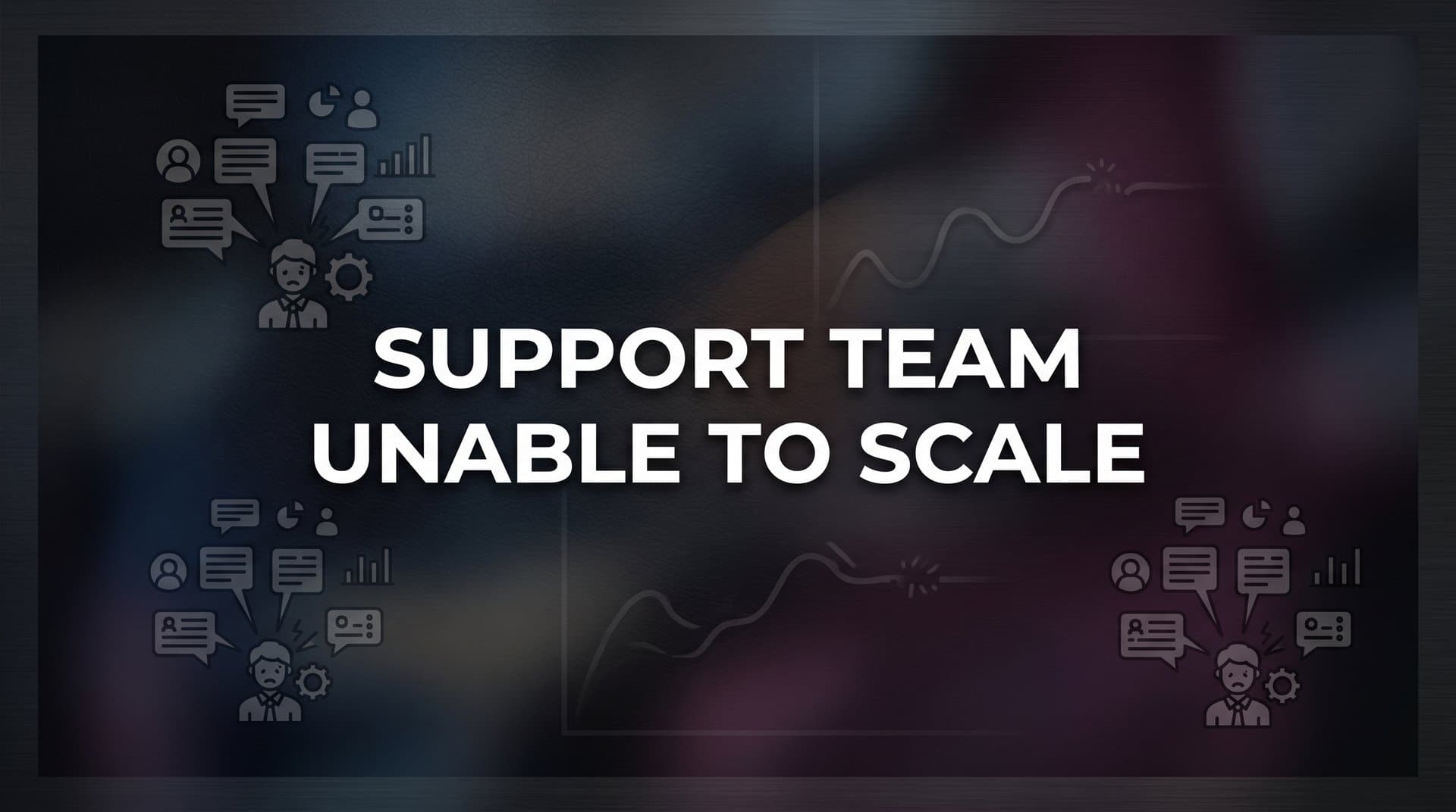 Why Your Support Team Is Unable to Scale (And What to Do About It)