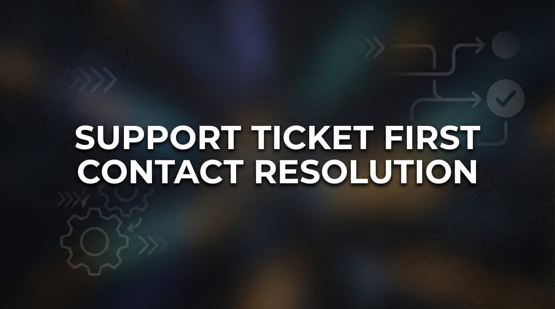 Support Ticket First Contact Resolution: The Complete Guide to Solving Issues on the First Try