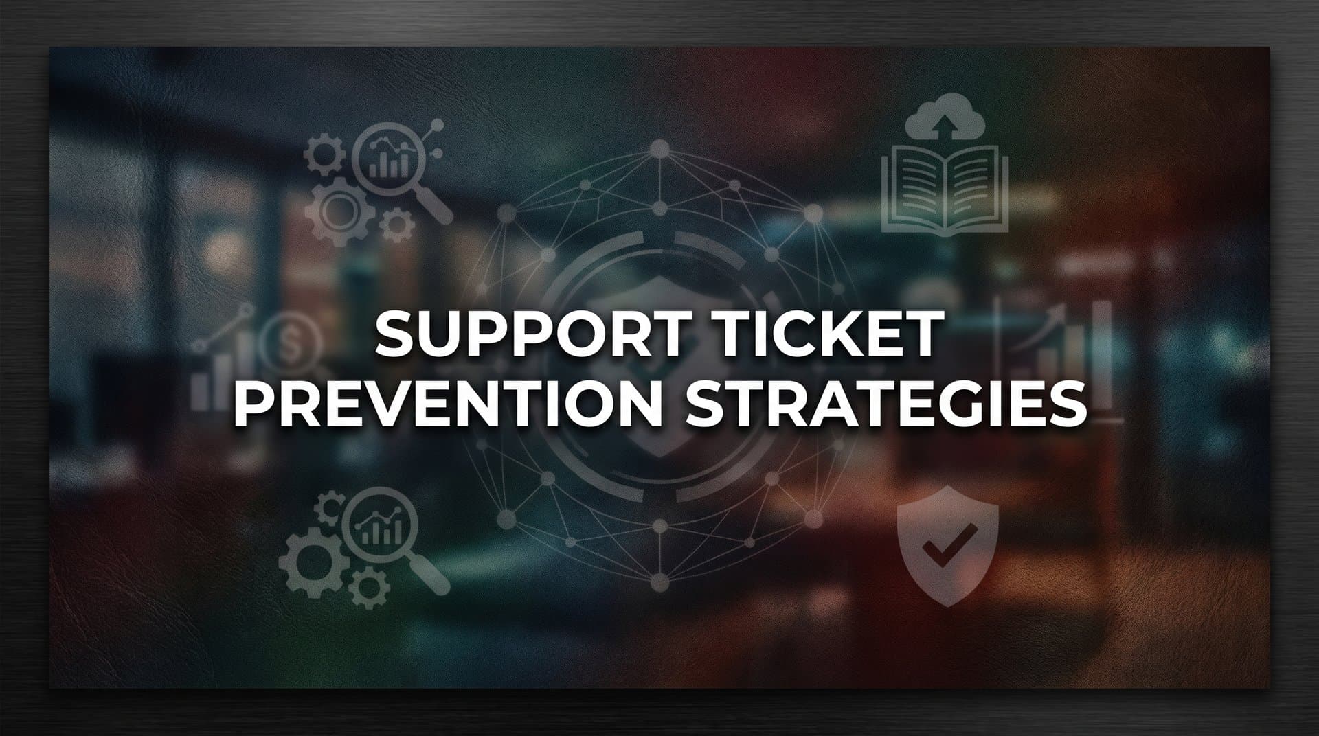 8 Support Ticket Prevention Strategies That Actually Reduce Volume