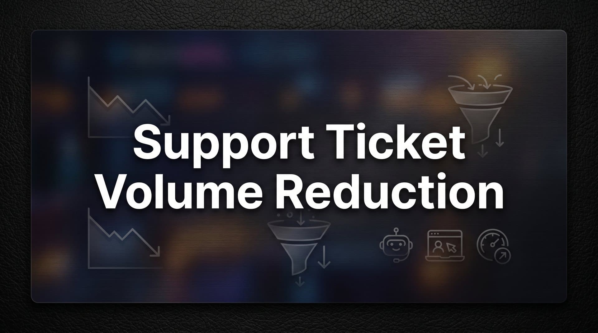 8 Proven Strategies for Support Ticket Volume Reduction