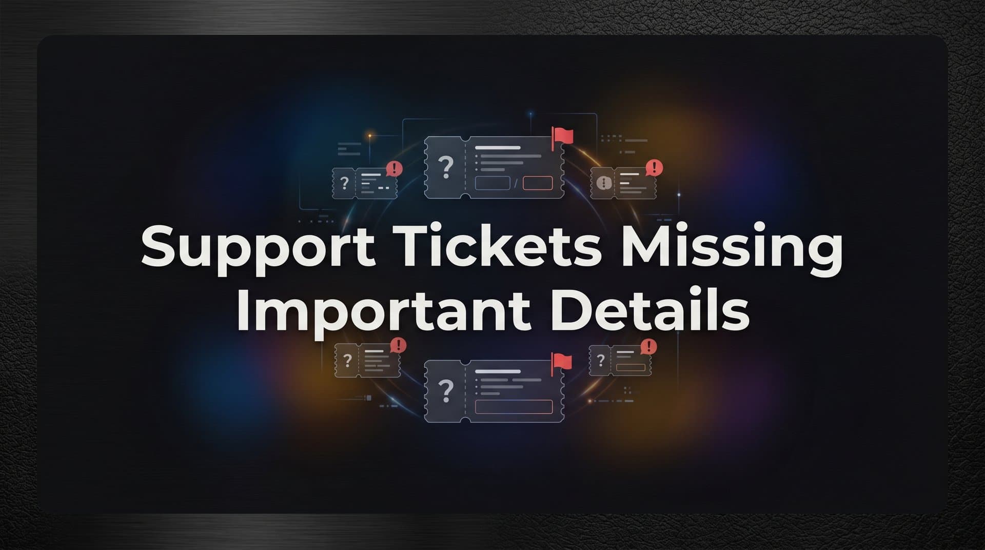 How to Fix Support Tickets Missing Important Details: A Step-by-Step Guide