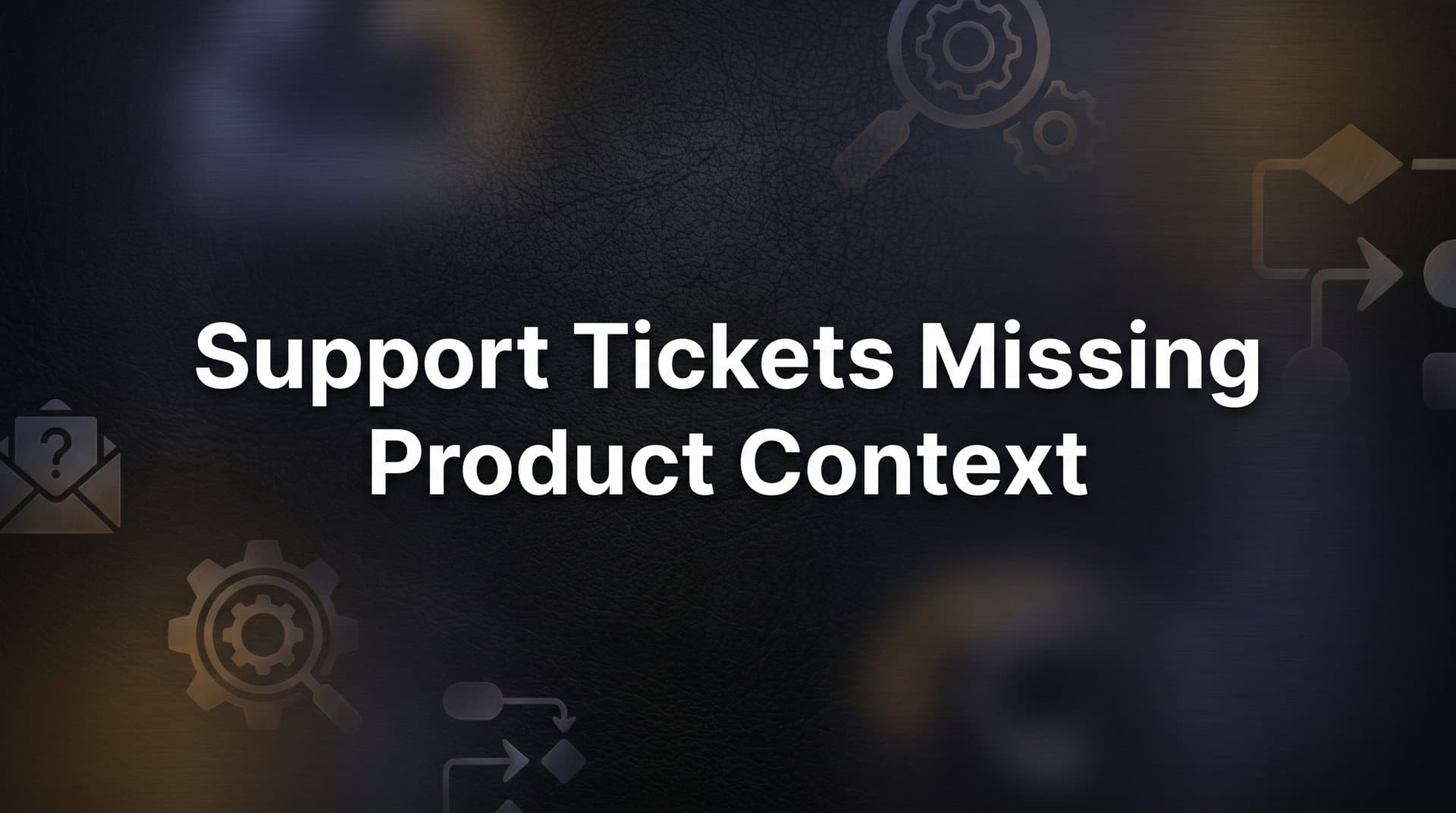 Support Tickets Missing Product Context: Why It Happens and How to Fix It