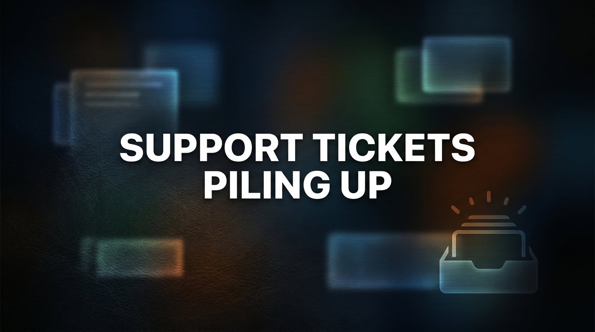 Support Tickets Piling Up? How to Clear the Backlog and Keep It Gone in 7 Steps