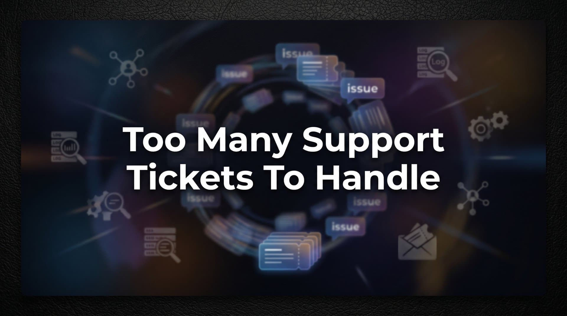 Too Many Support Tickets to Handle? A Step-by-Step Guide to Taking Back Control