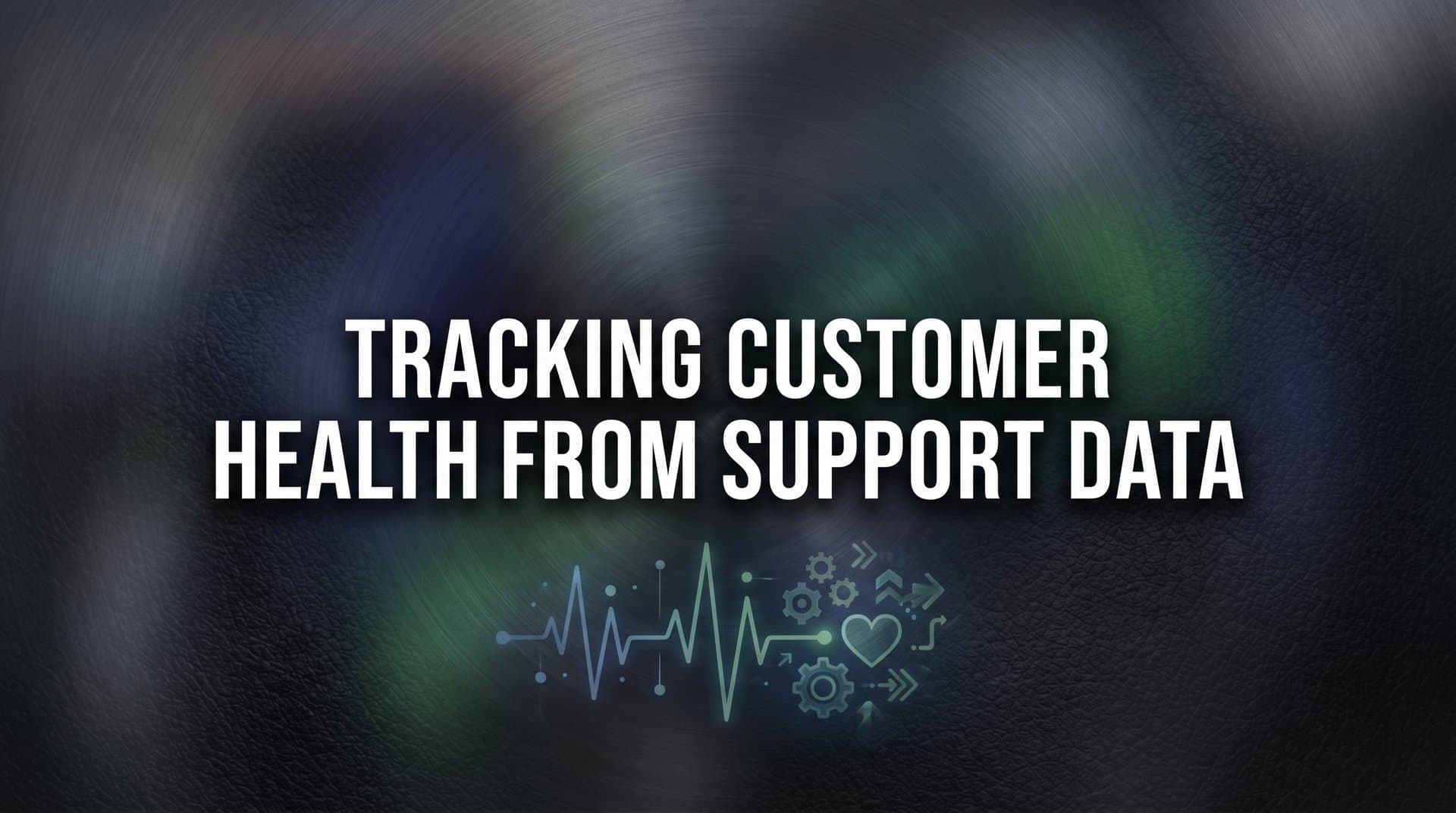 How to Track Customer Health From Support Data: A Step-by-Step Guide