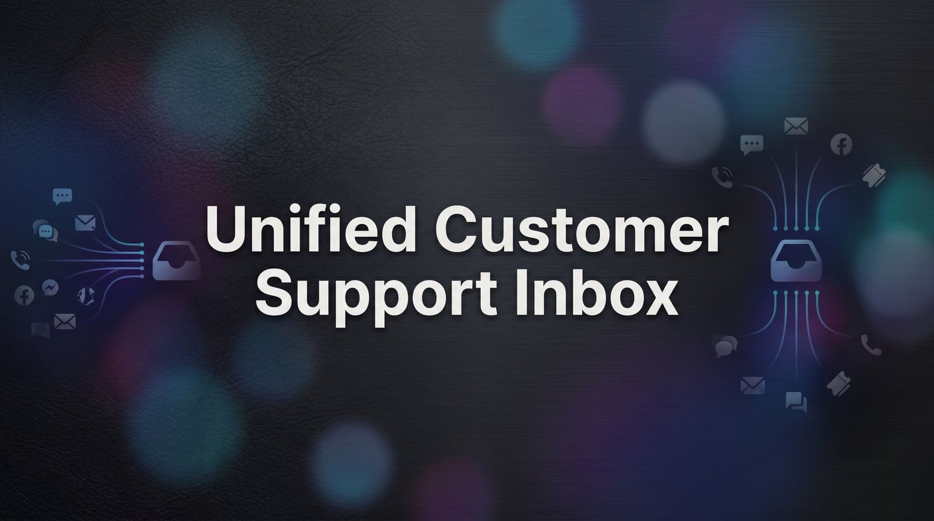 7 Proven Strategies to Get the Most Out of Your Unified Customer Support Inbox