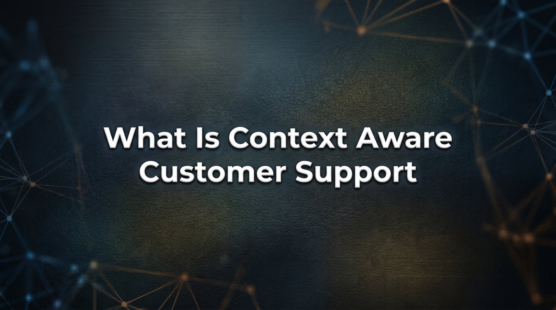What Is Context-Aware Customer Support? The Shift from Scripted Replies to Intelligent Conversations