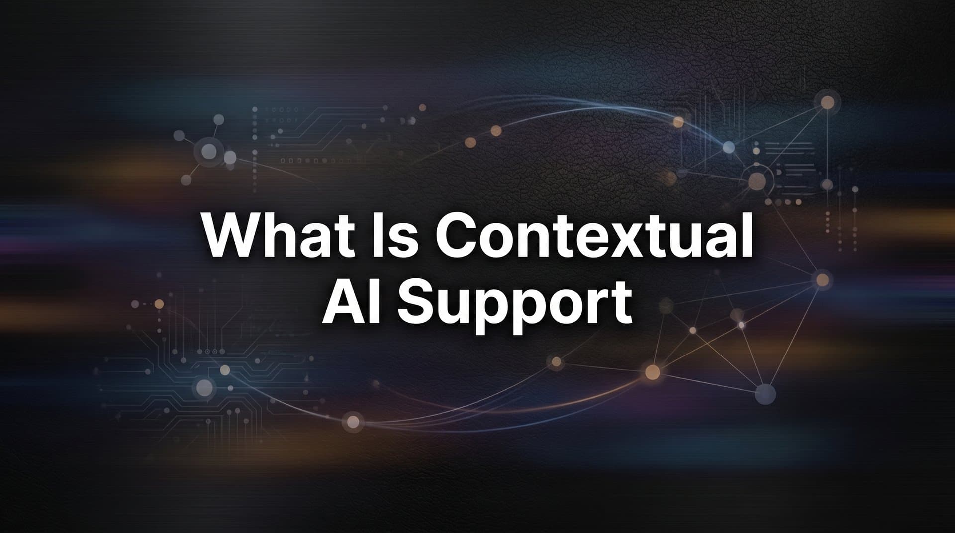 What Is Contextual AI Support? The Smarter Way to Resolve Customer Issues
