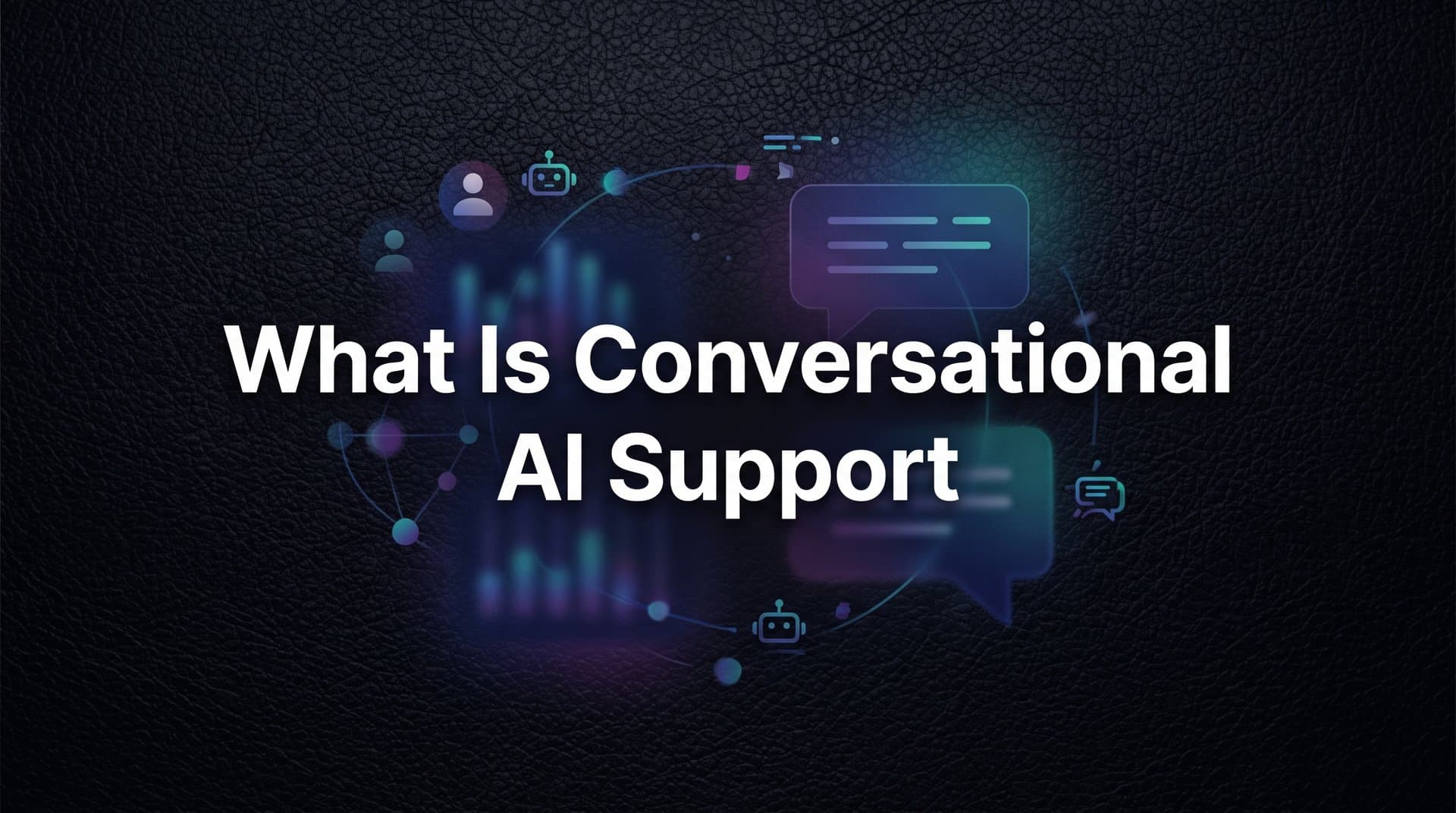 What Is Conversational AI Support? The Complete Guide for B2B Teams