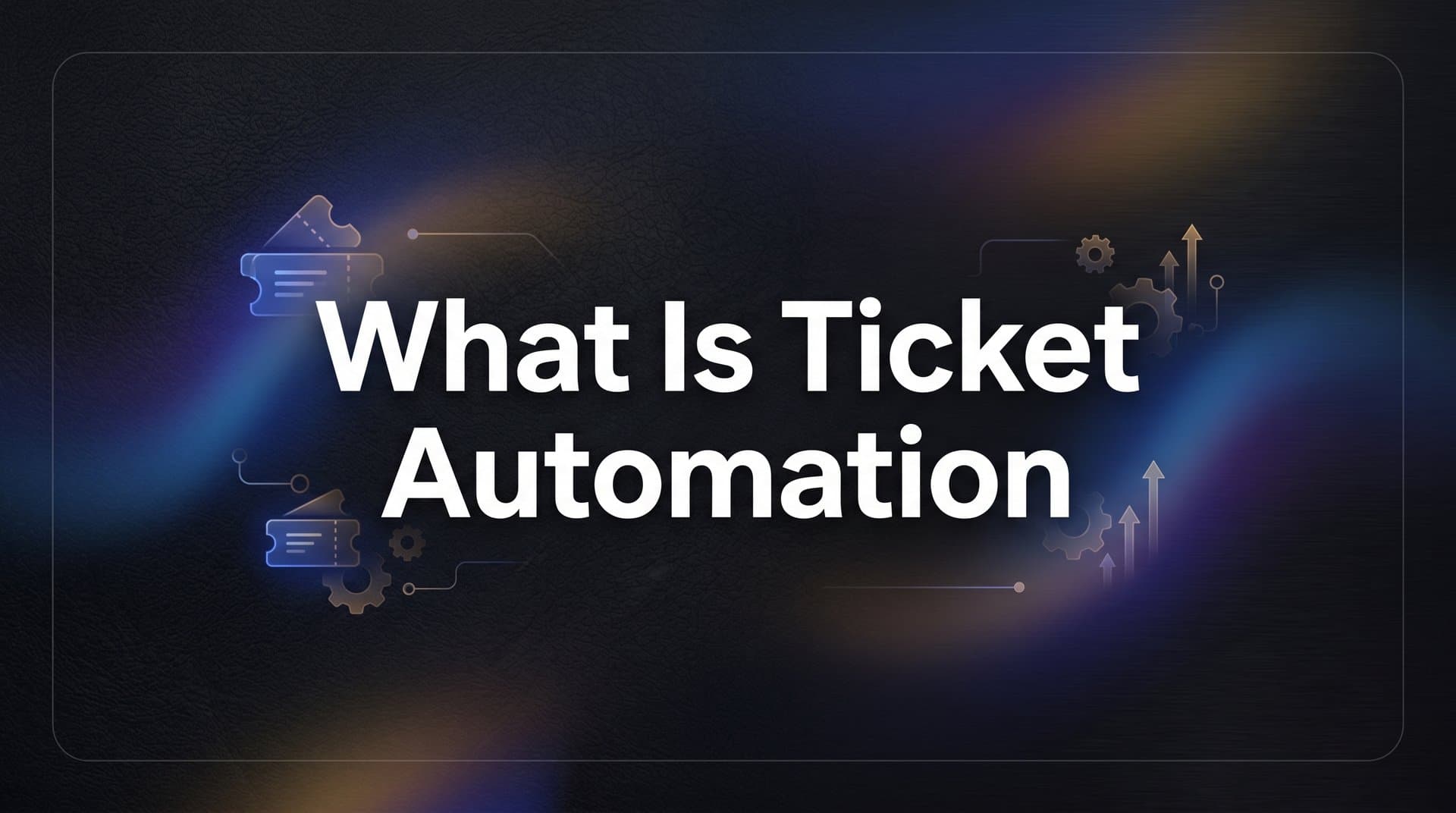 What Is Ticket Automation? The Complete Guide for B2B Support Teams